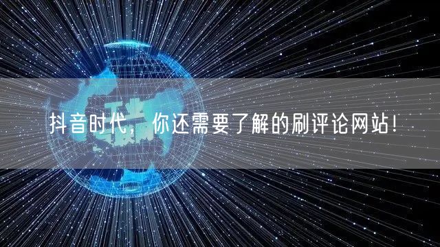 抖音时代，你还需要了解的刷评论网站！