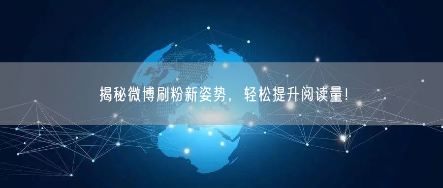 揭秘微博刷粉新姿势，轻松提升阅读量！