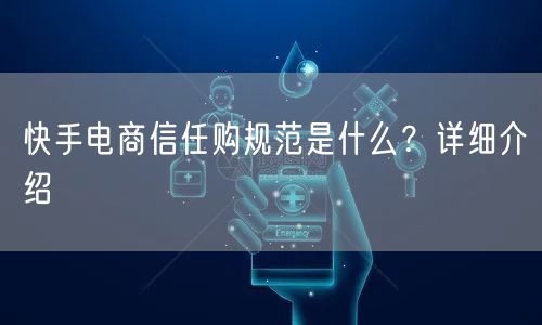 快手电商信任购规范是什么?详细介绍
