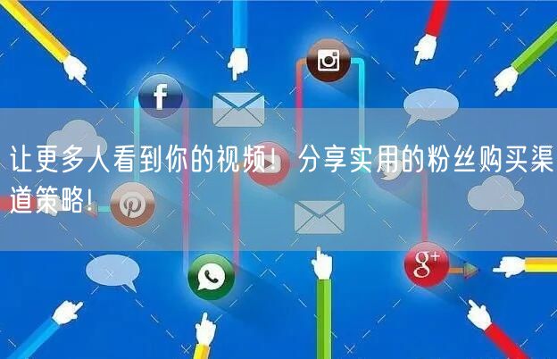 让更多人看到你的视频!分享实用的粉丝购买渠道策略!