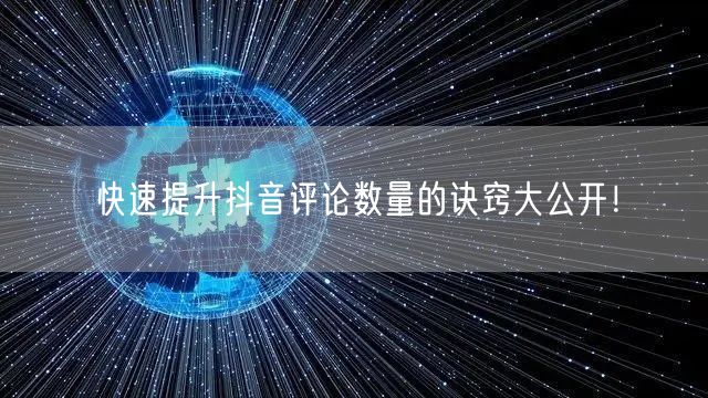 快速提升抖音评论数量的诀窍大公开!