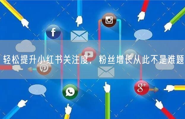 轻松提升小红书关注度，粉丝增长从此不是难题
