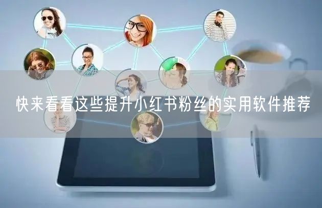快来看看这些提升小红书粉丝的实用软件推荐