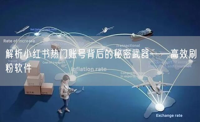 解析小红书热门账号背后的秘密武器——高效刷粉软件