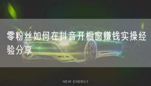零粉丝如何在抖音开橱窗赚钱实操经验分享